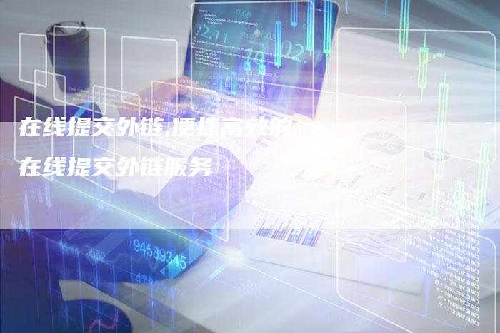 在线提交外链,便捷高效的在线提交外链服务-链接买卖平台