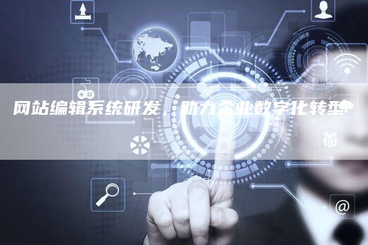 网站编辑系统研发,助力企业数字化转型-链接买卖平台