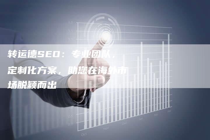 转运德SEO:专业团队,定制化方案,助您在海外市场脱颖而出-链接买卖平台
