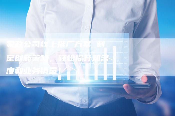家政公司线上推广方案 制定创新策略,轻松提升知名度和业务销量!-链接买卖平台