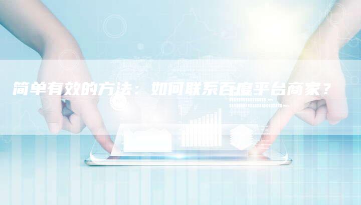 简单有效的方法:如何联系百度平台商家?-链接买卖平台