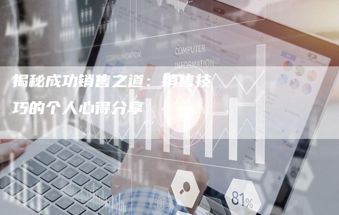 揭秘成功销售之道:销售技巧的个人心得分享-链接买卖平台