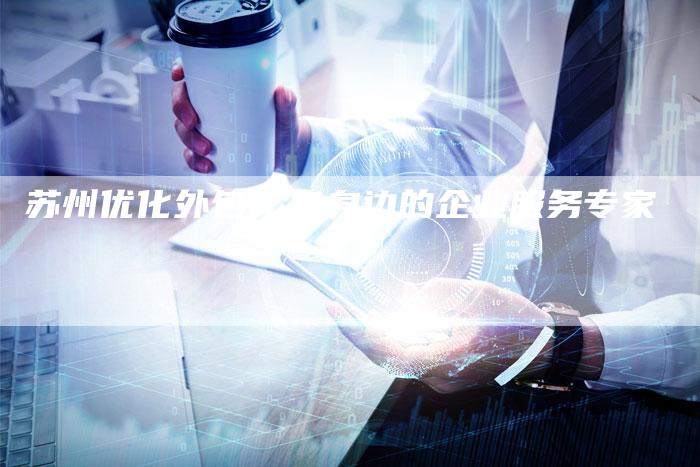 苏州优化外包:您身边的企业服务专家-链接买卖平台