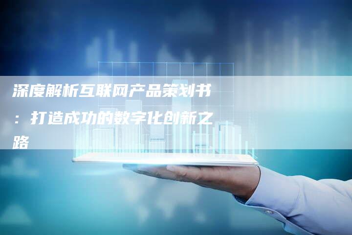 深度解析互联网产品策划书:打造成功的数字化创新之路-链接买卖平台