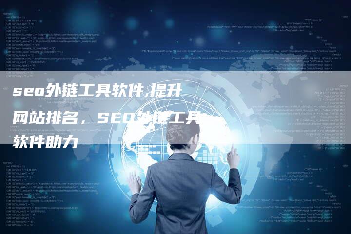 seo外链工具软件,提升网站排名，SEO外链工具软件助力