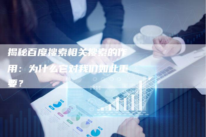 揭秘百度搜索相关搜索的作用:为什么它对我们如此重要?-链接买卖平台