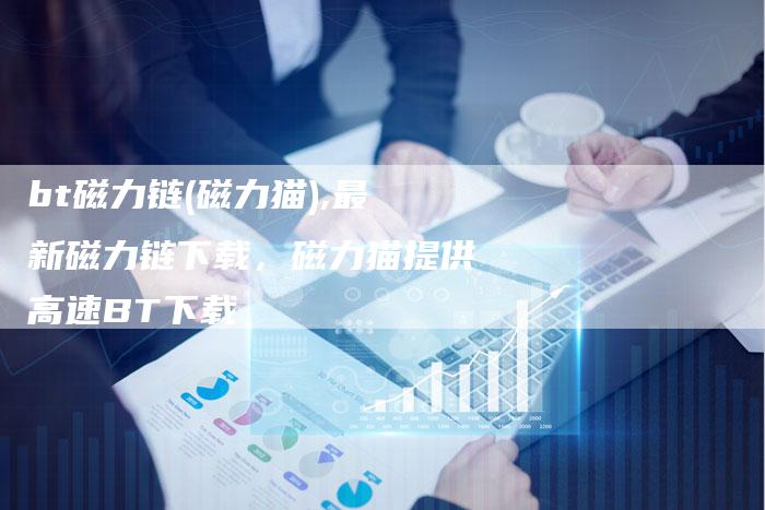 bt磁力链(磁力猫),最新磁力链下载,磁力猫提供高速BT下载-链接买卖平台