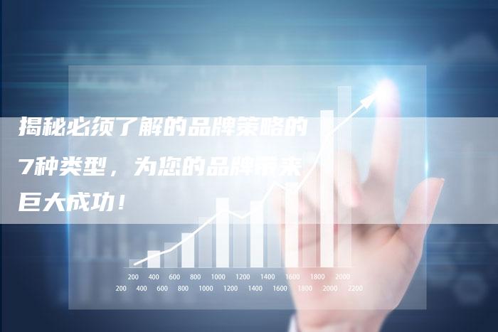 揭秘必须了解的品牌策略的7种类型,为您的品牌带来巨大成功!-链接买卖平台