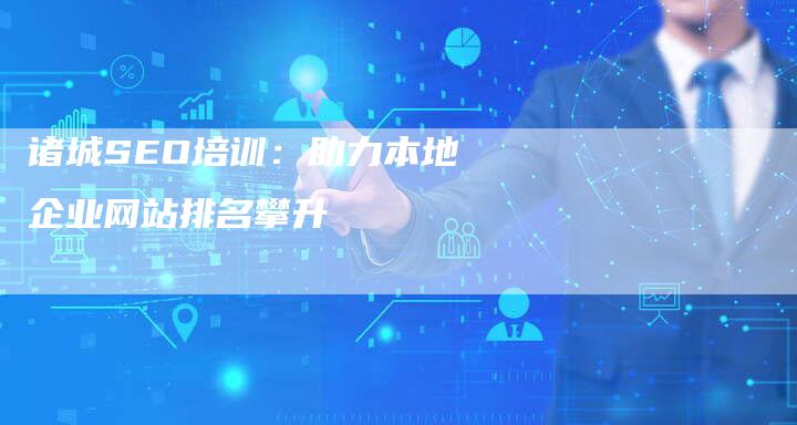 诸城SEO培训:助力本地企业网站排名攀升-链接买卖平台