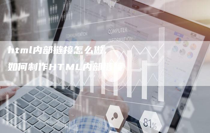 html内部链接怎么做,如何制作HTML内部链接-链接买卖平台