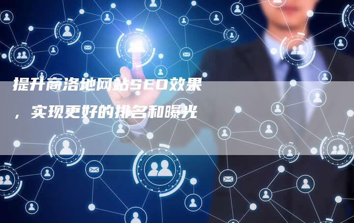 提升商洛地网站SEO效果,实现更好的排名和曝光-链接买卖平台