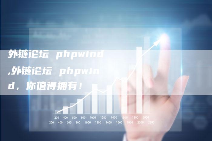 外链论坛 phpwind,外链论坛 phpwind,你值得拥有!-链接买卖平台