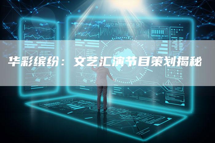 华彩缤纷:文艺汇演节目策划揭秘-链接买卖平台