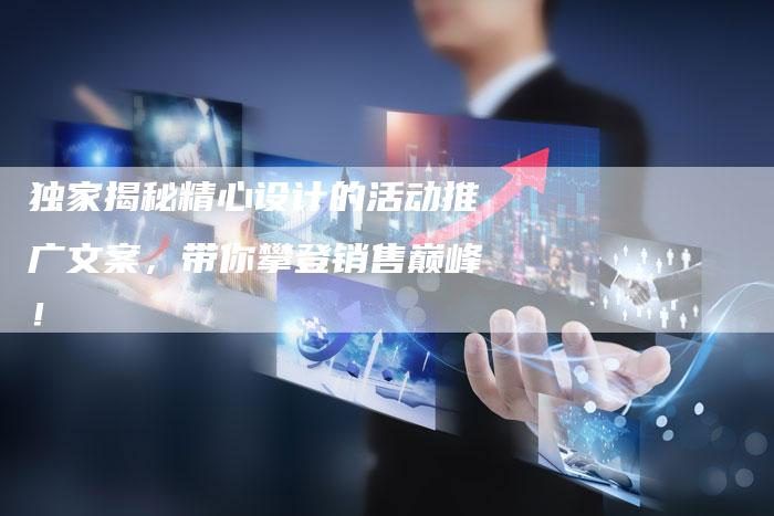 独家揭秘精心设计的活动推广文案,带你攀登销售巅峰!-链接买卖平台