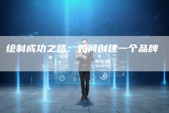 绘制成功之路：如何创建一个品牌