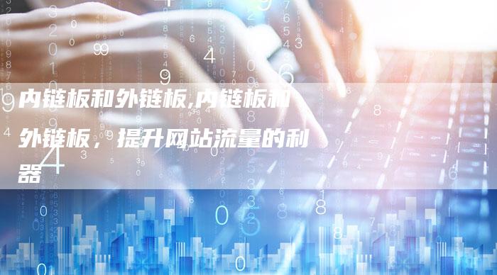 内链板和外链板,内链板和外链板，提升网站流量的利器