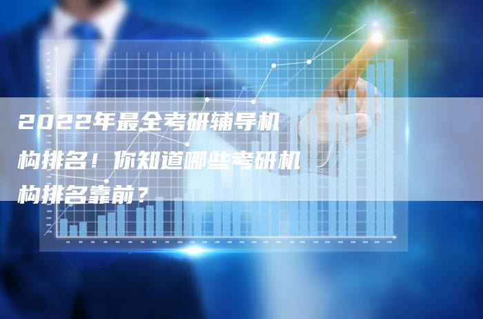 2022年最全考研辅导机构排名!你知道哪些考研机构排名靠前?-链接买卖平台