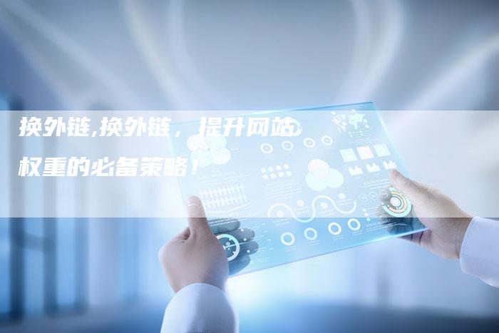 换外链,换外链,提升网站权重的必备策略!-链接买卖平台