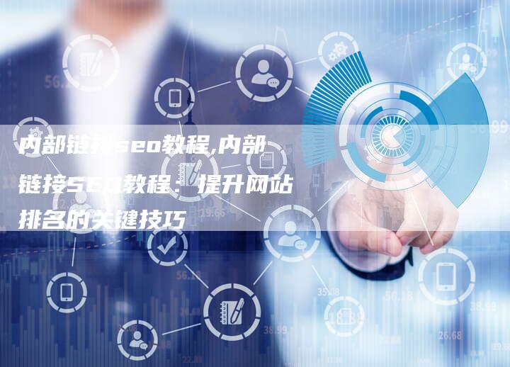 内部链接seo教程,内部链接SEO教程：提升网站排名的关键技巧