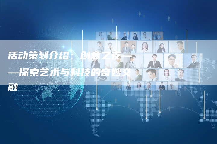 活动策划介绍:创意之夜——探索艺术与科技的奇妙交融-链接买卖平台