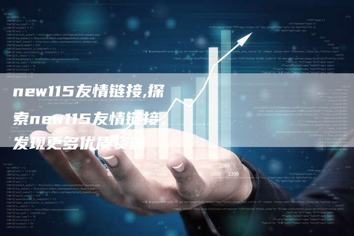 new115友情链接,探索new115友情链接,发现更多优质资源-链接买卖平台