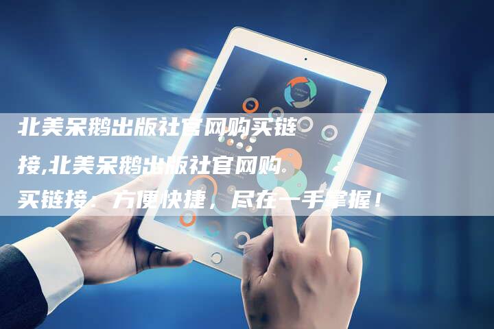 北美呆鹅出版社官网购买链接,北美呆鹅出版社官网购买链接:方便快捷,尽在一手掌握!-链接买卖平台