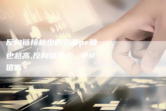 反向链接越少的页面pr值也越高,反向链接少,PR值高-链接买卖平台