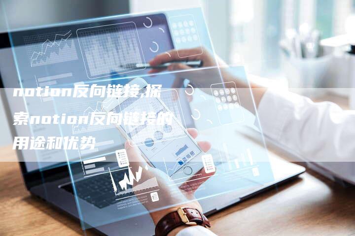 notion反向链接,探索notion反向链接的用途和优势-链接买卖平台
