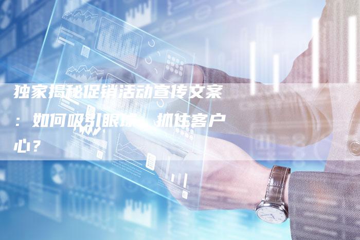 独家揭秘促销活动宣传文案:如何吸引眼球、抓住客户心?-链接买卖平台