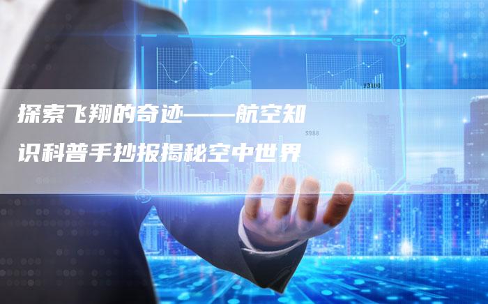 探索飞翔的奇迹——航空知识科普手抄报揭秘空中世界-链接买卖平台