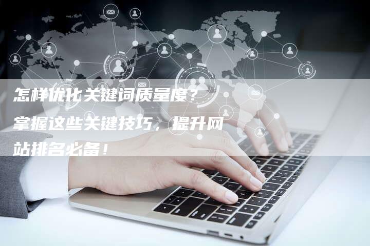 怎样优化关键词质量度？ 掌握这些关键技巧，提升网站排名必备！