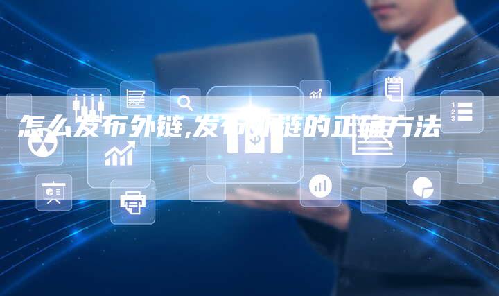 怎么发布外链,发布外链的正确方法-链接买卖平台
