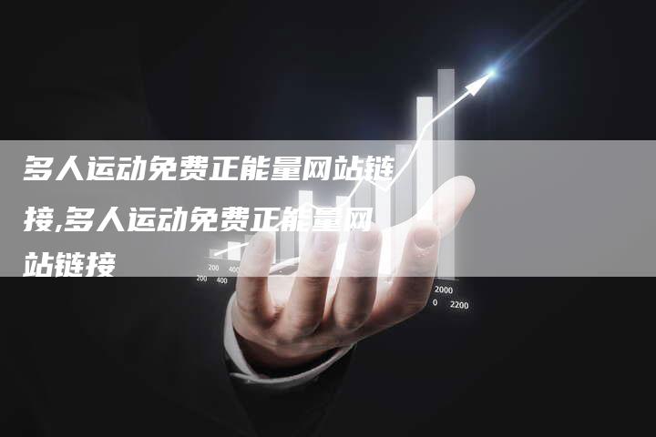 多人运动免费正能量网站链接,多人运动免费正能量网站链接-链接买卖平台