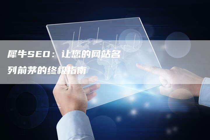 犀牛SEO：让您的网站名列前茅的终极指南
