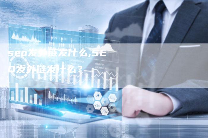 seo发外链发什么,SEO发外链发什么?-链接买卖平台