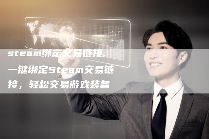 steam绑定交易链接,一键绑定Steam交易链接，轻松交易游戏装备