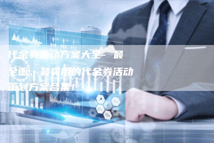 代金券活动方案大全- 最全面、最实用的代金券活动策划方案合集！