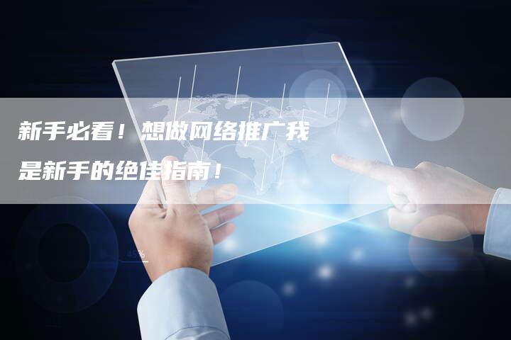 新手必看！想做网络推广我是新手的绝佳指南！