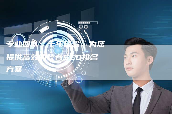 专业团队：十年经验，为您提供高效的长春SEO排名方案