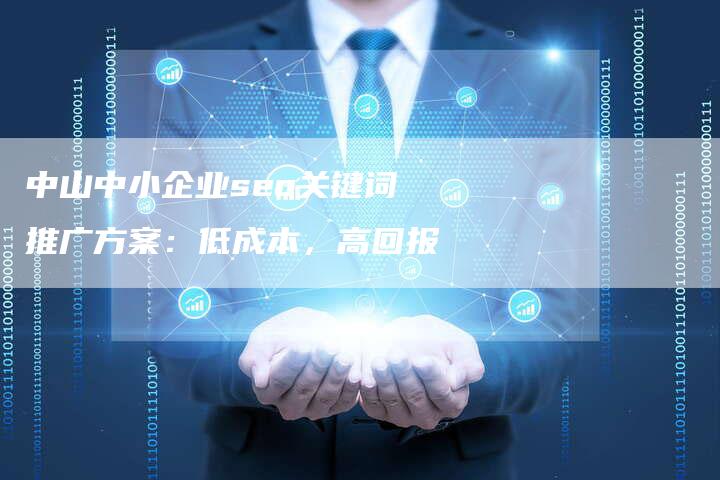 中山中小企业seo关键词推广方案:低成本,高回报-链接买卖平台