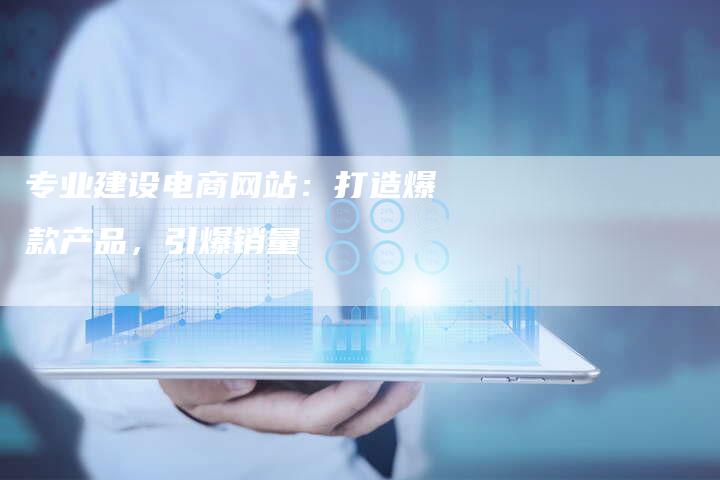 专业建设电商网站:打造爆款产品,引爆销量-链接买卖平台