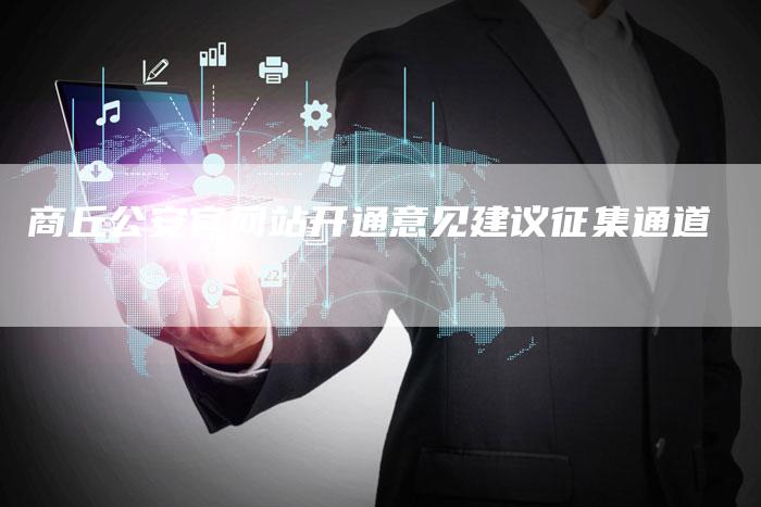 商丘公安官网站开通意见建议征集通道-链接买卖平台
