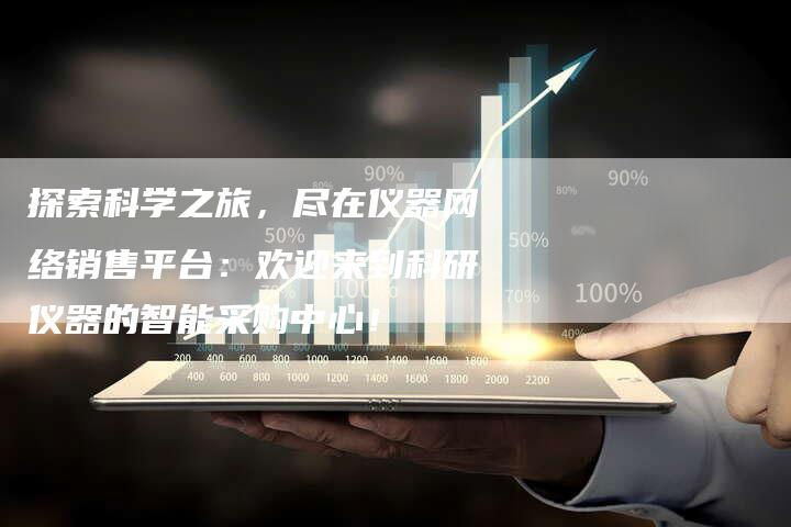 探索科学之旅，尽在仪器网络销售平台：欢迎来到科研仪器的智能采购中心！