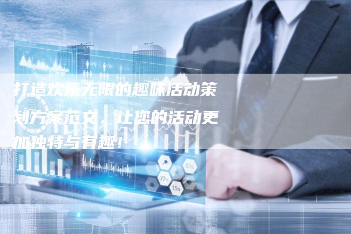 打造欢乐无限的趣味活动策划方案范文，让您的活动更加独特与有趣！
