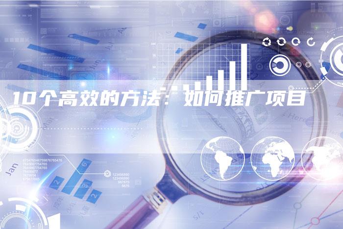 10个高效的方法:如何推广项目-链接买卖平台