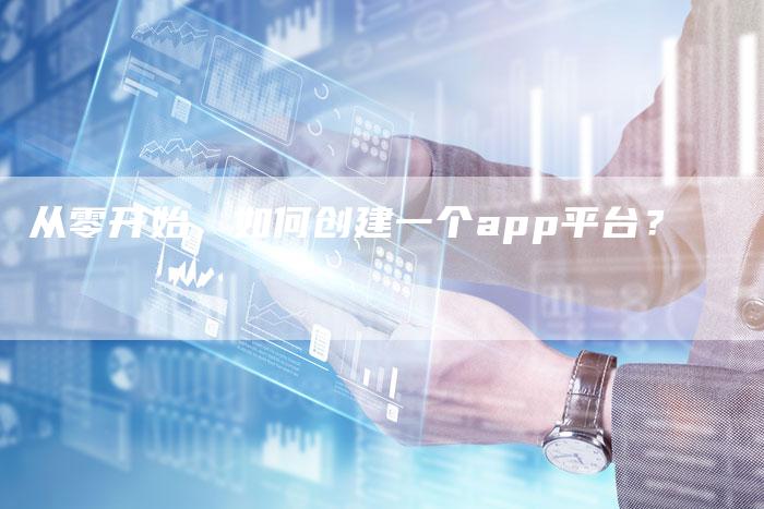 从零开始，如何创建一个app平台？