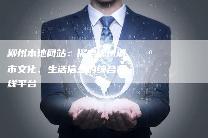 柳州本地网站:探索柳州城市文化、生活信息的综合在线平台-链接买卖平台