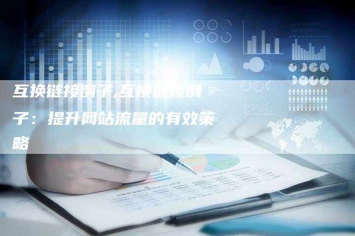 互换链接例子,互换链接例子：提升网站流量的有效策略