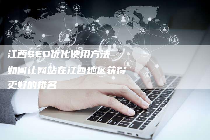 江西SEO优化使用方法 如何让网站在江西地区获得更好的排名-链接买卖平台