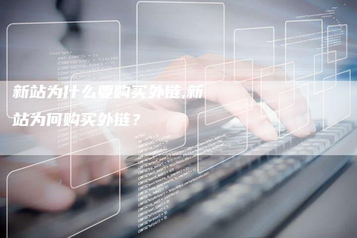 新站为什么要购买外链,新站为何购买外链？
